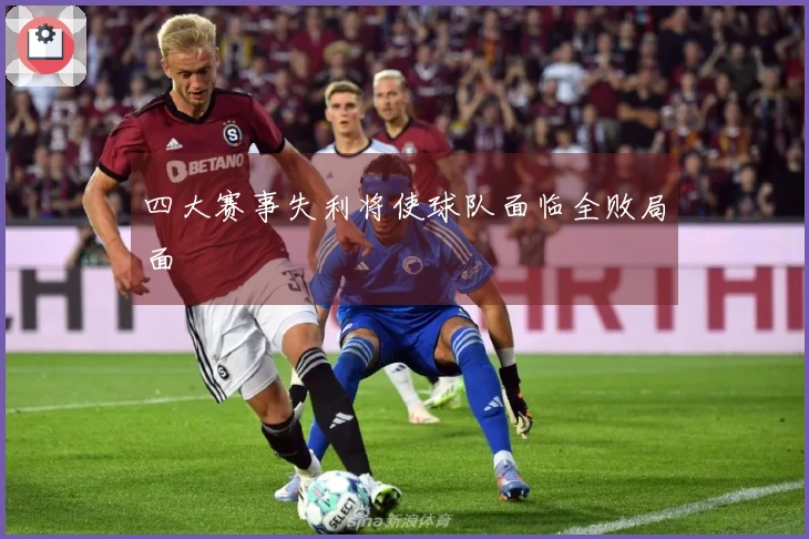 四大赛事失利将使球队面临全败局面