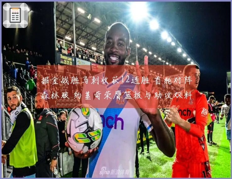 掘金战胜马刺收获12连胜 首轮对阵森林狼 约基奇荣膺篮板与助攻双料冠军
